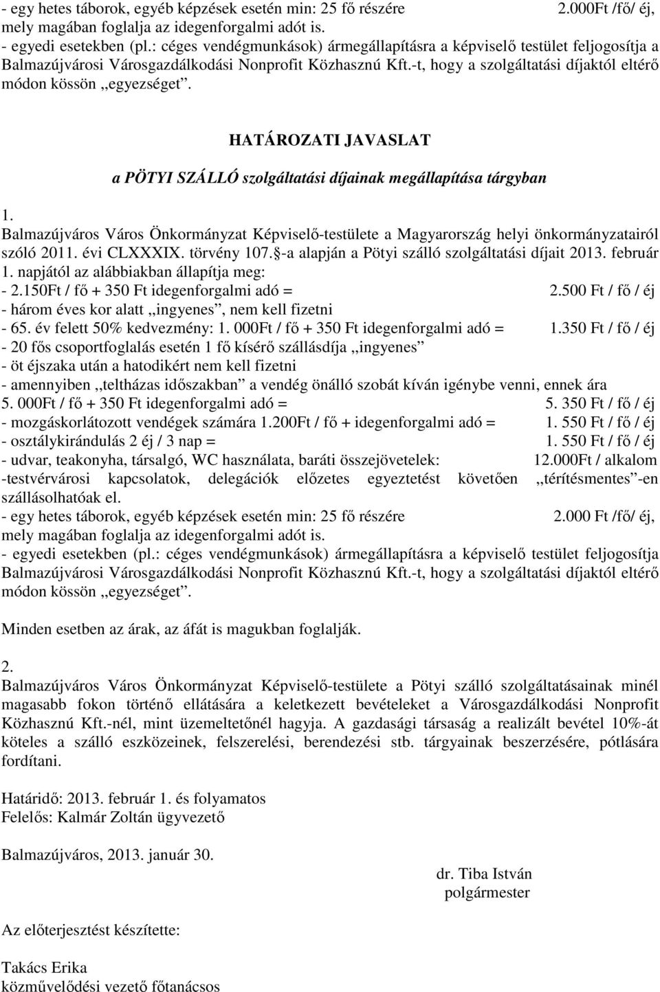 HATÁROZATI JAVASLAT a PÖTYI SZÁLLÓ szolgáltatási díjainak megállapítása tárgyban 1. Balmazújváros Város Önkormányzat Képviselı-testülete a Magyarország helyi önkormányzatairól szóló 2011. évi CLXXXIX.