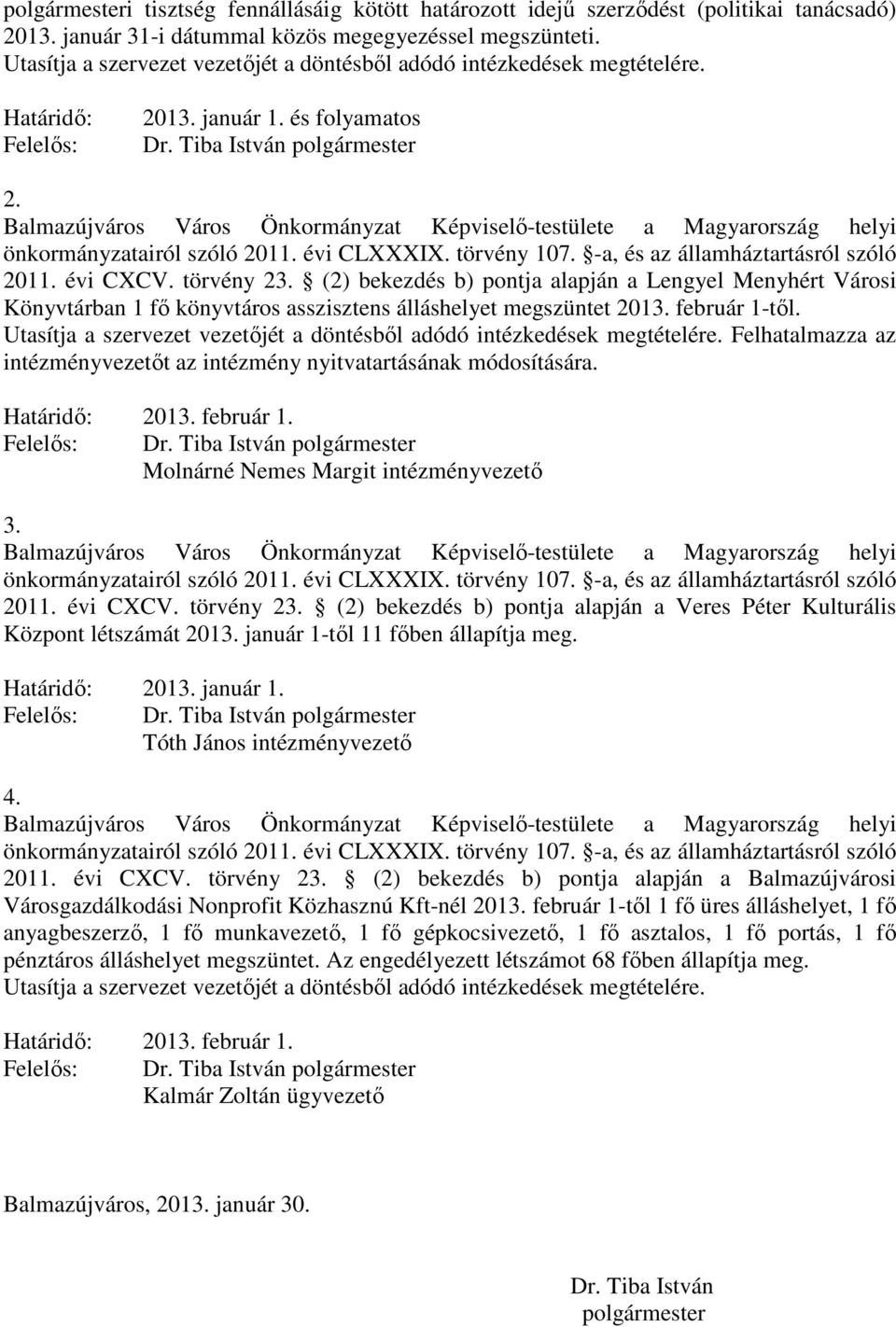 Balmazújváros Város Önkormányzat Képviselı-testülete a Magyarország helyi önkormányzatairól szóló 2011. évi CLXXXIX. törvény 107. -a, és az államháztartásról szóló 2011. évi CXCV. törvény 23.