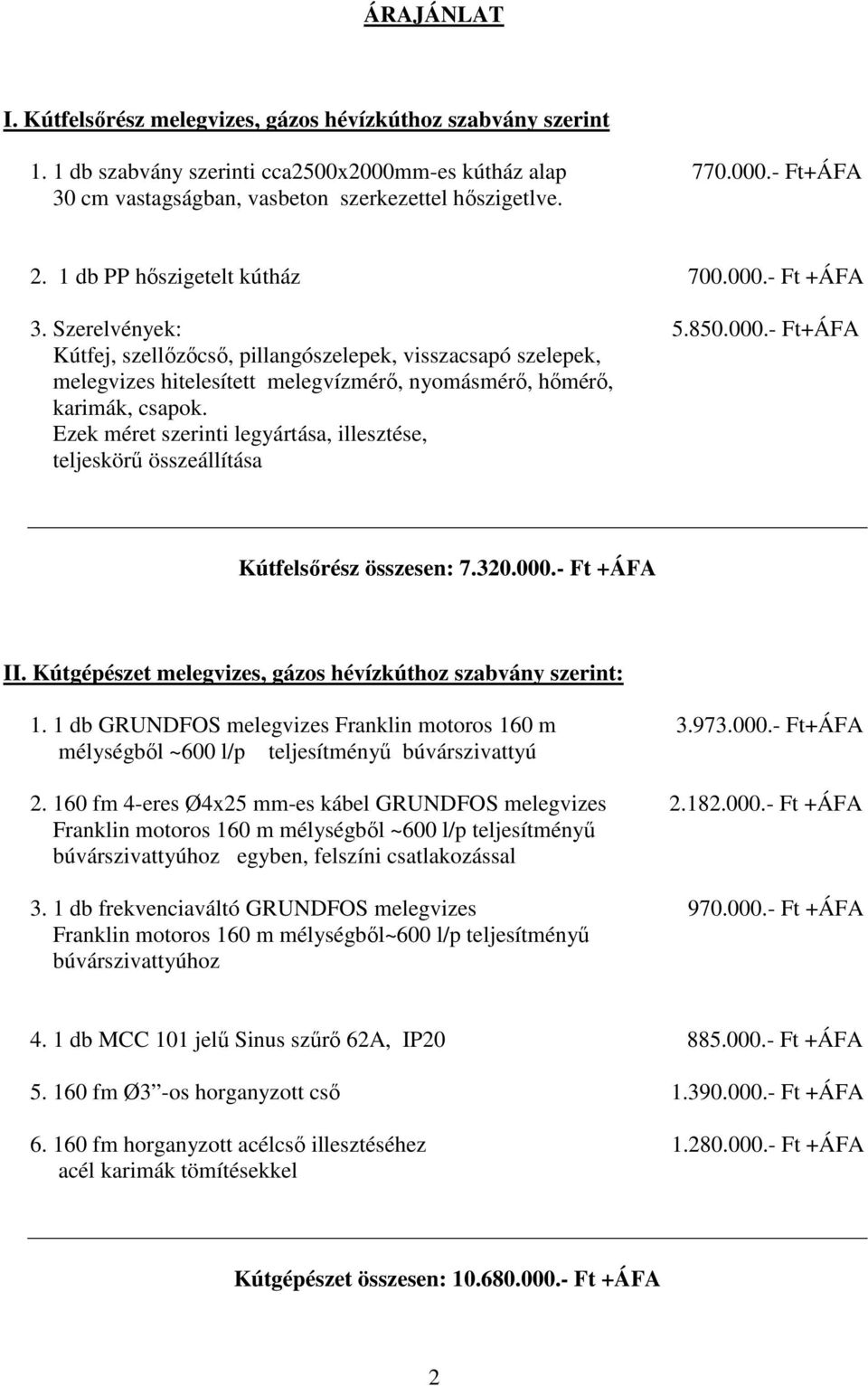 Ezek méret szerinti legyártása, illesztése, teljeskörő összeállítása Kútfelsırész összesen: 7.320.000.- Ft +ÁFA II. Kútgépészet melegvizes, gázos hévízkúthoz szabvány szerint: 1.