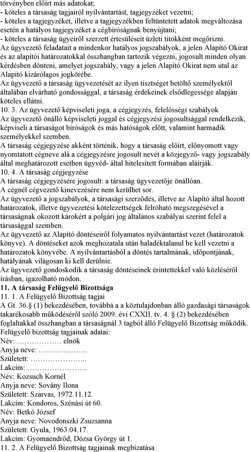 Az ügyvezető feladatait a mindenkor hatályos jogszabályok, a jelen Alapító Okirat és az alapítói határozatokkal összhangban tartozik végezni, jogosult minden olyan kérdésben dönteni, amelyet