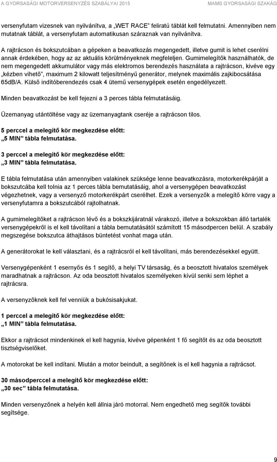 Gumimelegítők használhatók, de nem megengedett akkumulátor vagy más elektromos berendezés használata a rajtrácson, kivéve egy kézben vihető, maximum 2 kilowatt teljesítményű generátor, melynek