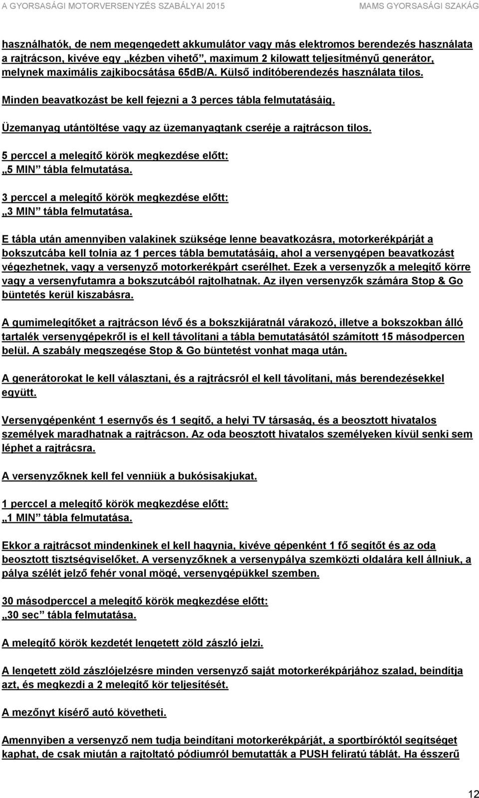 Üzemanyag utántöltése vagy az üzemanyagtank cseréje a rajtrácson tilos. 5 perccel a melegítő körök megkezdése előtt: 5 MIN tábla felmutatása.