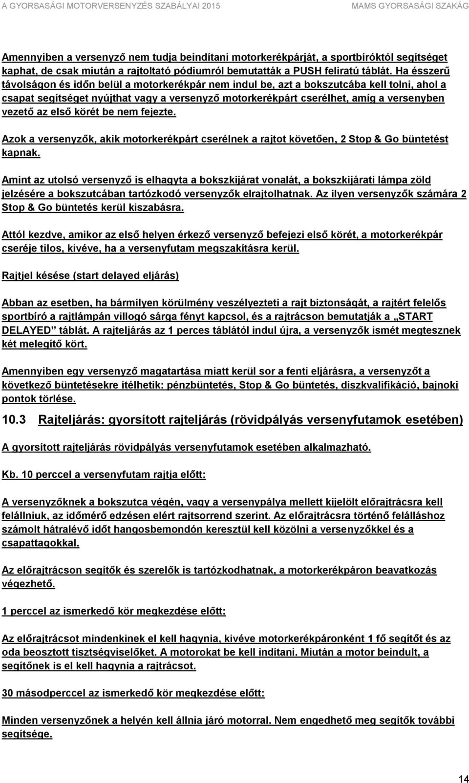 az első körét be nem fejezte. Azok a versenyzők, akik motorkerékpárt cserélnek a rajtot követően, 2 Stop & Go büntetést kapnak.