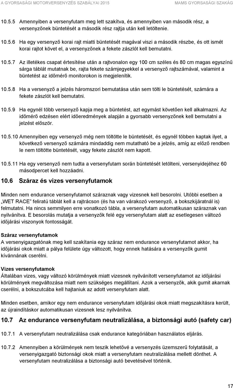 az időmérő monitorokon is megjelenítik. 10.5.8 Ha a versenyző a jelzés háromszori bemutatása után sem tölti le büntetését, számára a fekete zászlót kell bemutatni. 10.5.9 Ha egynél több versenyző kapja meg a büntetést, azt egymást követően kell alkalmazni.