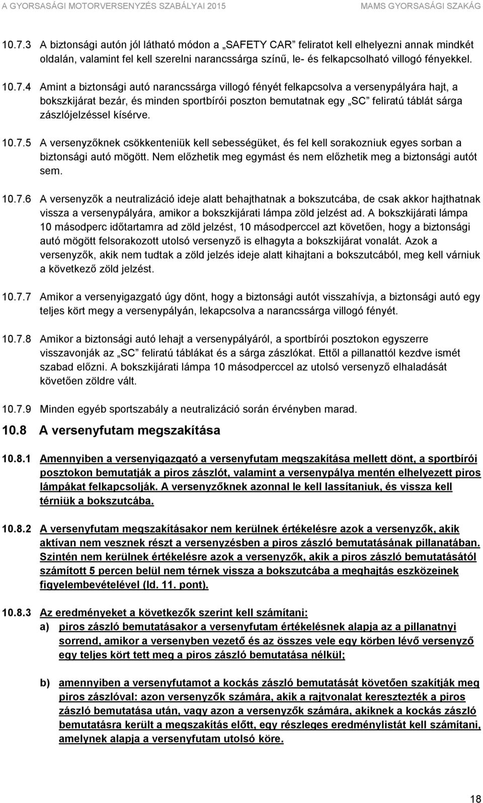 zászlójelzéssel kísérve. 10.7.5 A versenyzőknek csökkenteniük kell sebességüket, és fel kell sorakozniuk egyes sorban a biztonsági autó mögött.