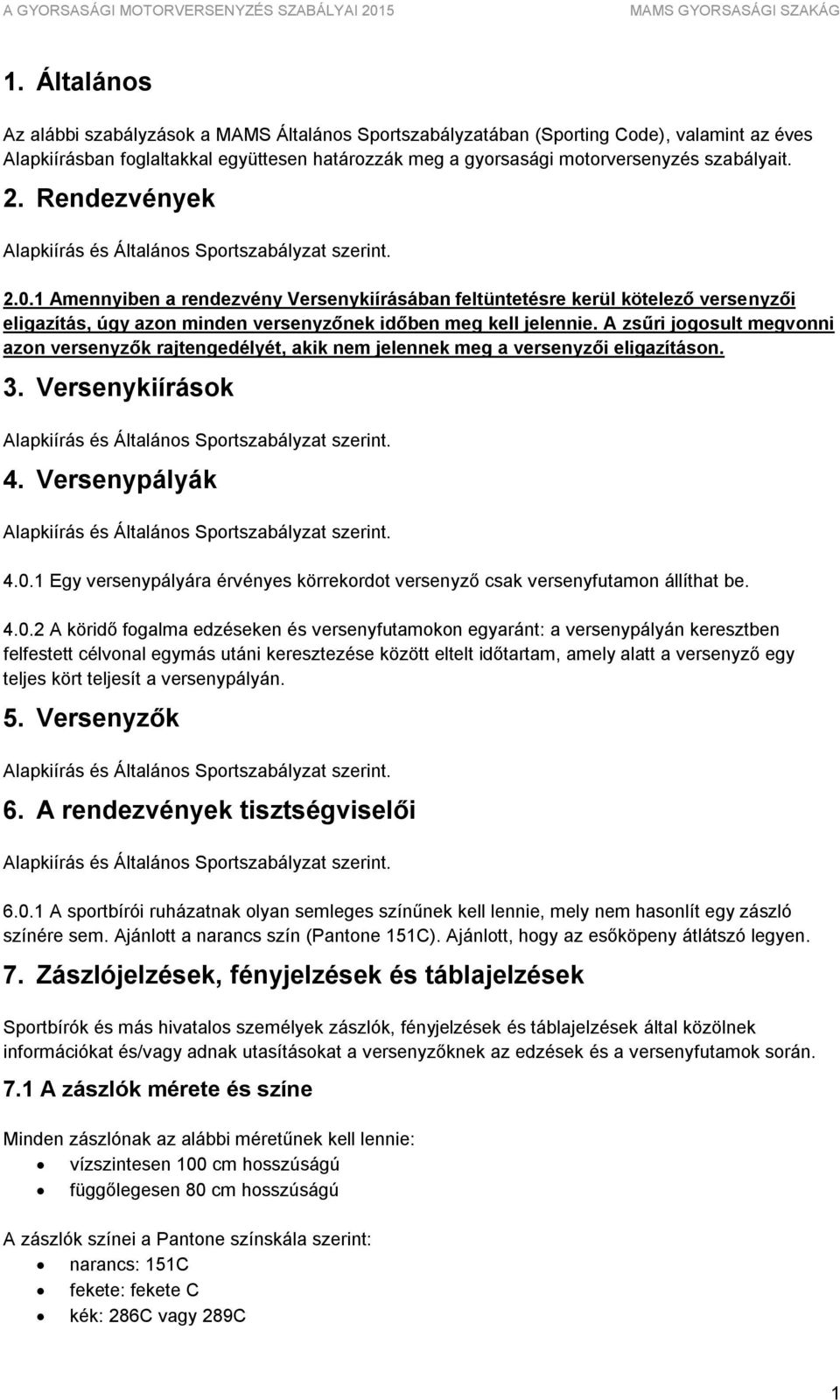 1 Amennyiben a rendezvény Versenykiírásában feltüntetésre kerül kötelező versenyzői eligazítás, úgy azon minden versenyzőnek időben meg kell jelennie.