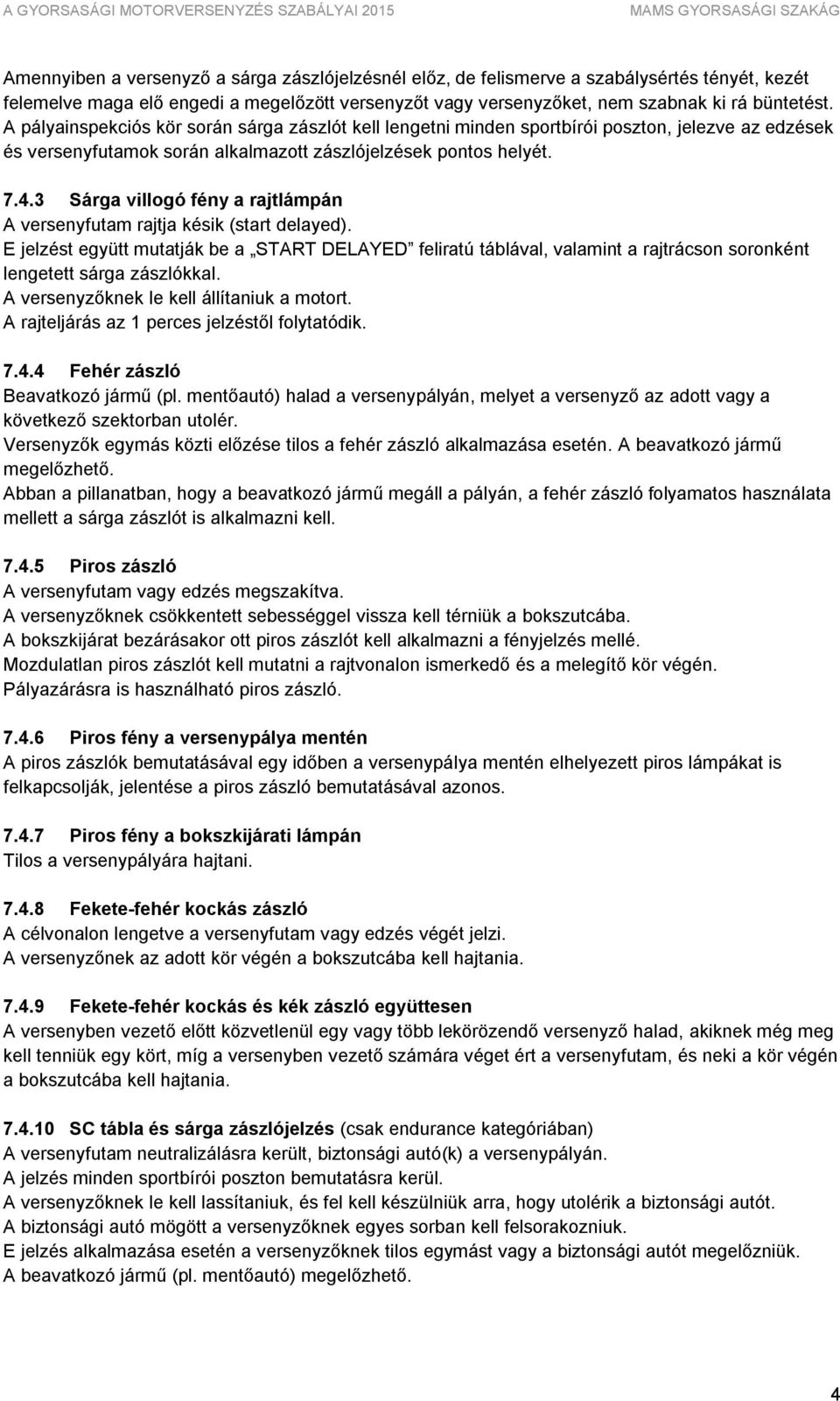 3 Sárga villogó fény a rajtlámpán A versenyfutam rajtja késik (start delayed).