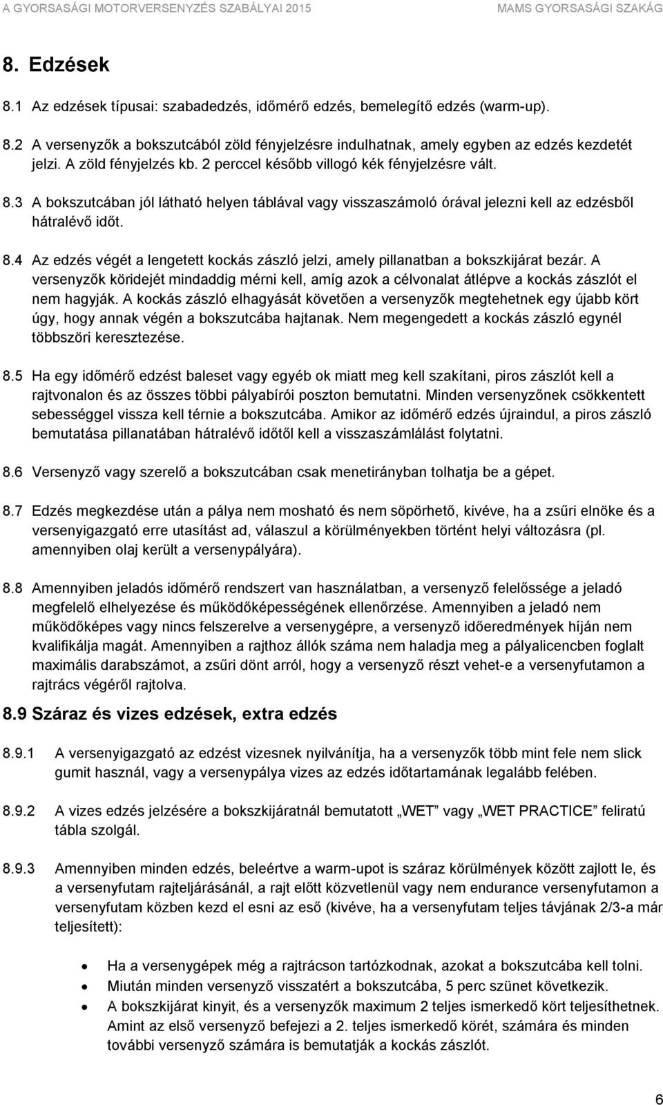 A versenyzők köridejét mindaddig mérni kell, amíg azok a célvonalat átlépve a kockás zászlót el nem hagyják.