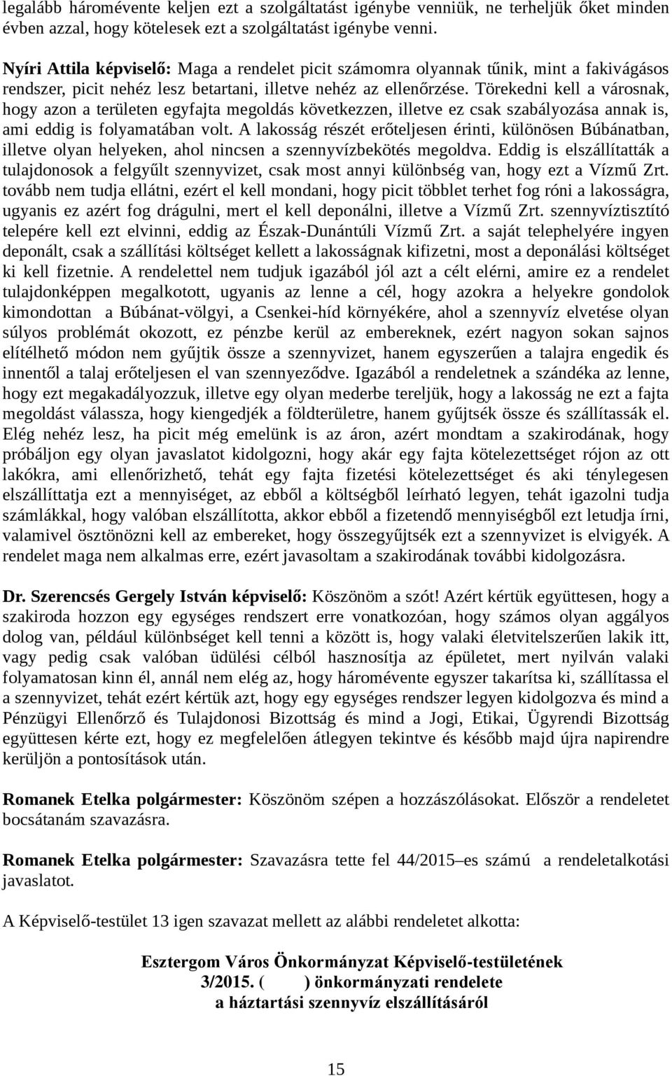 Törekedni kell a városnak, hogy azon a területen egyfajta megoldás következzen, illetve ez csak szabályozása annak is, ami eddig is folyamatában volt.