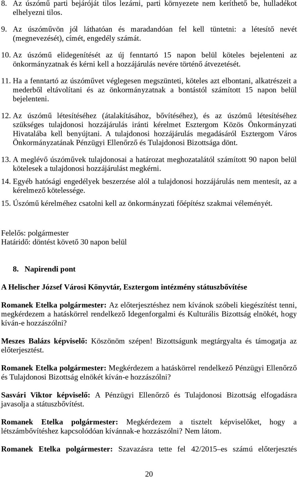 Az úszómű elidegenítését az új fenntartó 15 napon belül köteles bejelenteni az önkormányzatnak és kérni kell a hozzájárulás nevére történő átvezetését. 11.