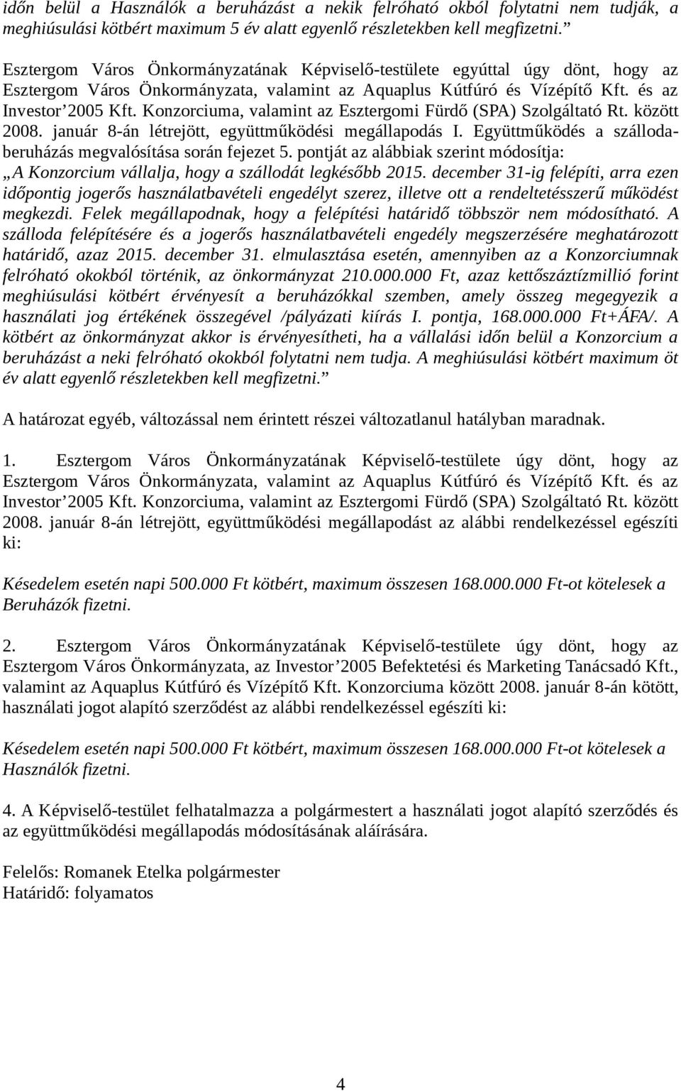 Konzorciuma, valamint az Esztergomi Fürdő (SPA) Szolgáltató Rt. között 2008. január 8-án létrejött, együttműködési megállapodás I. Együttműködés a szállodaberuházás megvalósítása során fejezet 5.