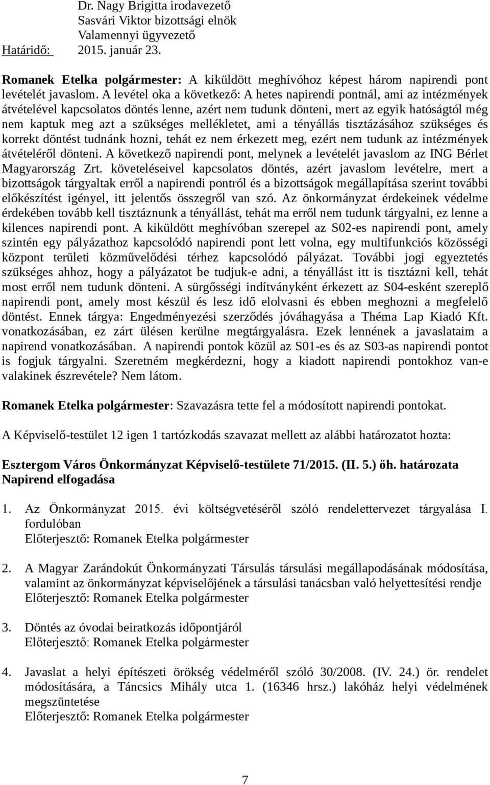 A levétel oka a következő: A hetes napirendi pontnál, ami az intézmények átvételével kapcsolatos döntés lenne, azért nem tudunk dönteni, mert az egyik hatóságtól még nem kaptuk meg azt a szükséges