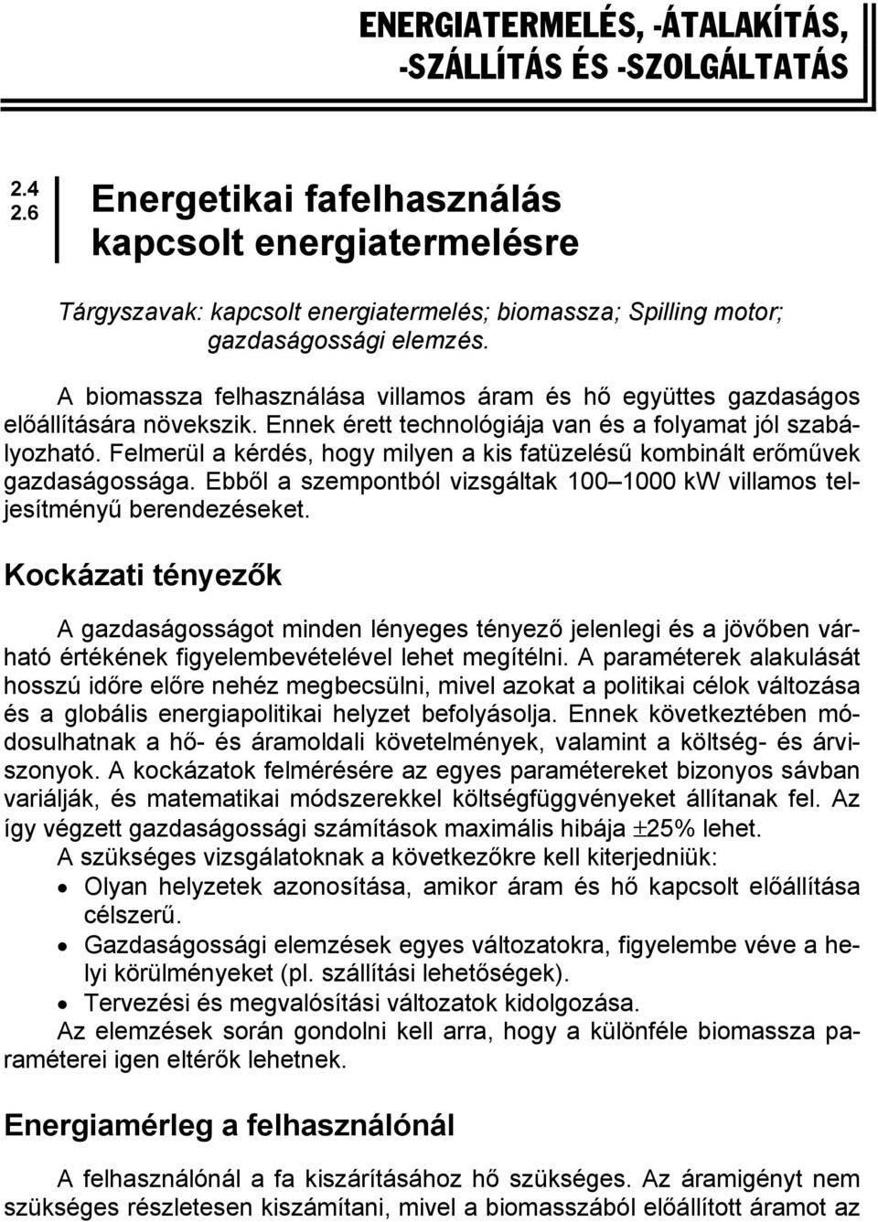 A biomassza felhasználása villamos áram és hő együes gazdaságos előállíására növekszik. Ennek ére echnológiája van és a folyama jól szabályozhaó.