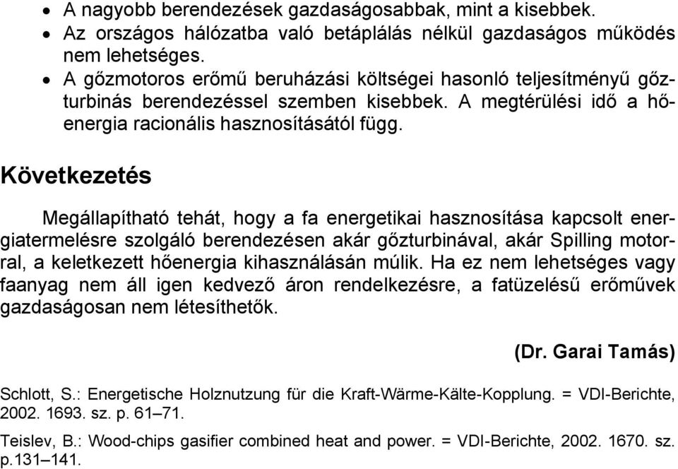 Kövekezeés Megállapíhaó ehá, hogy a fa energeikai hasznosíása kapcsol energiaermelésre szolgáló berendezésen akár gőzurbinával, akár Spilling moorral, a kelekeze hőenergia kihasználásán múlik.