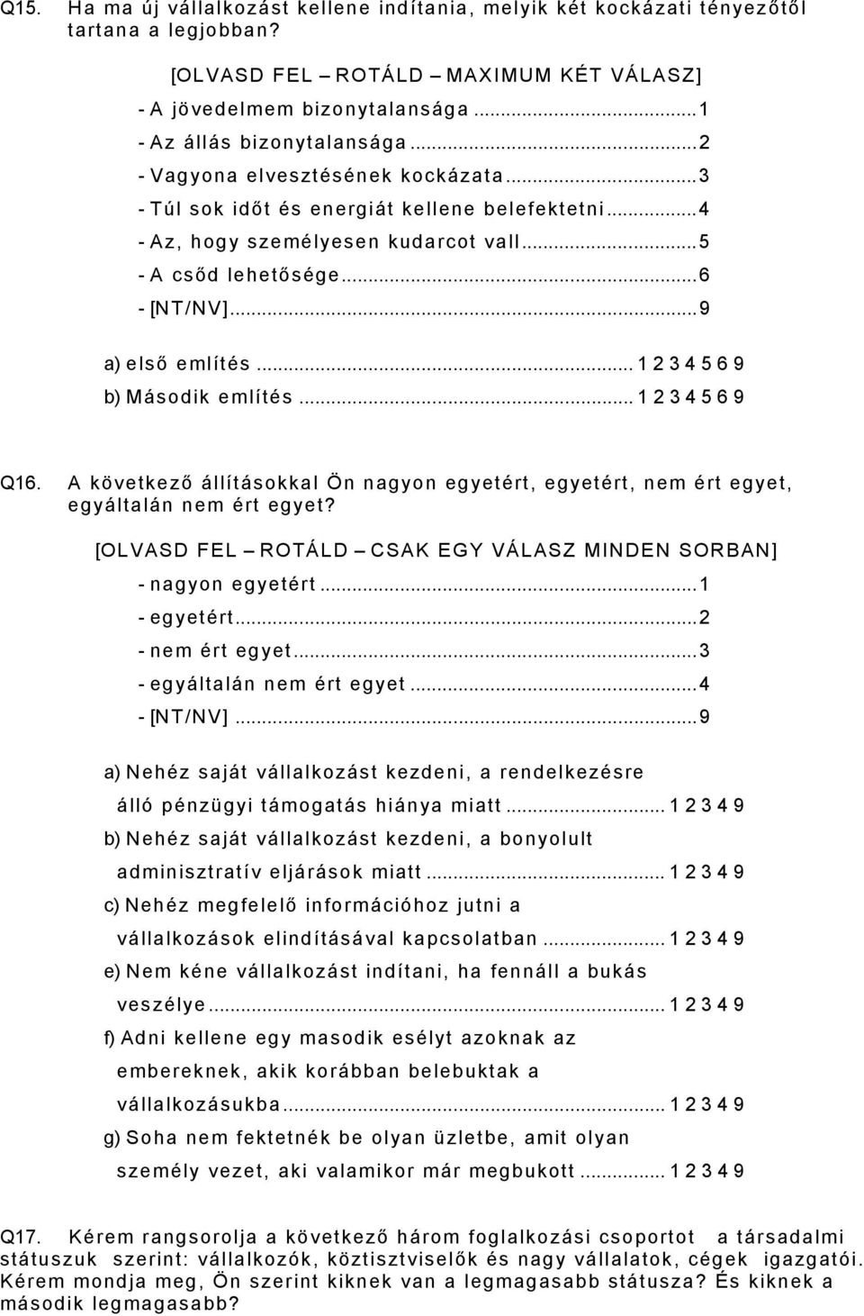 .. 1 2 3 4 5 6 9 b) Második említés... 1 2 3 4 5 6 9 Q16. A következő állításokkal Ön nagyon egyetért, egyetért, nem ért egyet, egyáltalán nem ért egyet?