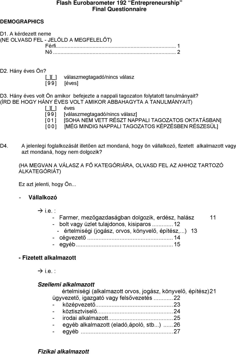 (ÍRD BE HOGY HÁNY ÉVES VOLT AMIKOR ABBAHAGYTA A TANULMÁNYAIT) [_][_] éves [ 9 9 ] [válaszmegtagadó/nincs válasz] [ 0 1 ] [SOHA NEM VETT RÉSZT NAPPALI TAGOZATOS OKTATÁSBAN] [ 0 0 ] [MÉG MINDIG NAPPALI