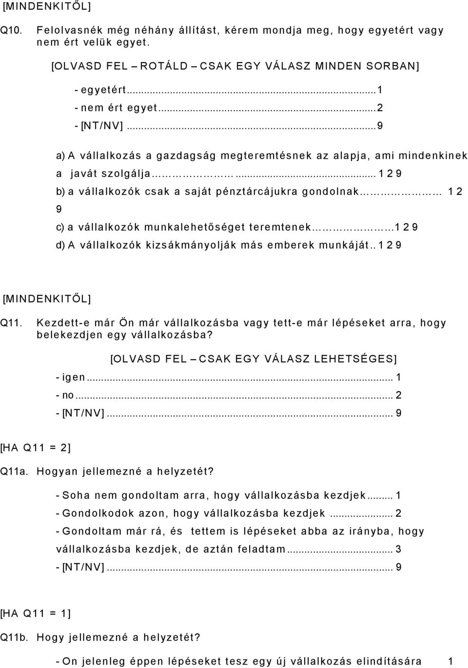 .. 1 2 9 b) a vállalkozók csak a saját pénztárcájukra gondolnak 1 2 9 c) a vállalkozók munkalehetőséget teremtenek 1 2 9 d) A vállalkozók kizsákmányolják más emberek munkáját.. 1 2 9 [MINDENKITŐL] Q11.