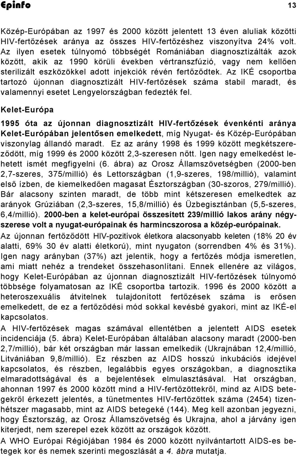Az IKÉ csoportba tartozó újonnan diagnosztizált HIV-fertőzések száma stabil maradt, és valamennyi esetet Lengyelországban fedezték fel.