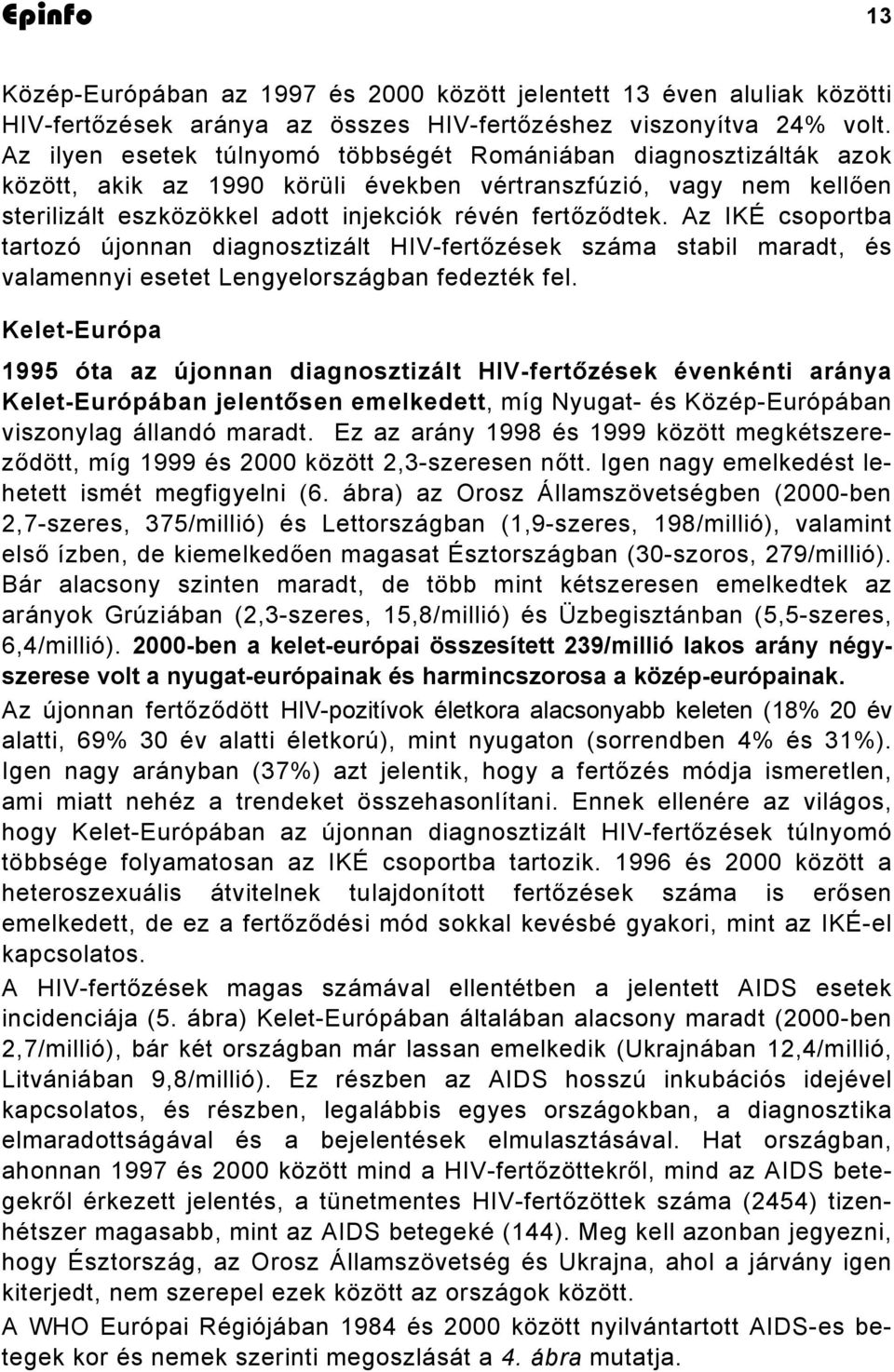 Az IKÉ csoportba tartozó újonnan diagnosztizált HIV-fertőzések száma stabil maradt, és valamennyi esetet Lengyelországban fedezték fel.