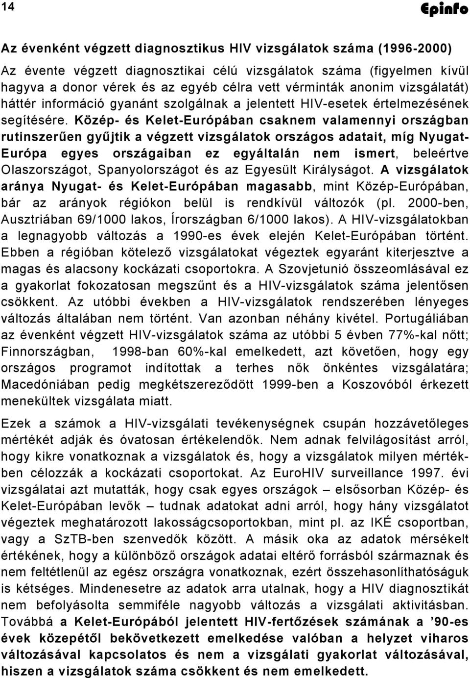 Közép- és Kelet-Európában csaknem valamennyi országban rutinszerűen gyűjtik a végzett vizsgálatok országos adatait, míg Nyugat- Európa egyes országaiban ez egyáltalán nem ismert, beleértve