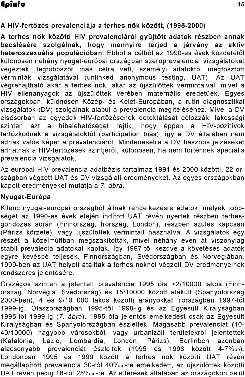 Ebből a célból az 1990-es évek kezdetétől különösen néhány nyugat-európai országban szeroprevalencia vizsgálatokat végeztek, legtöbbször más célra vett, személyi adatoktól megfosztott vérminták