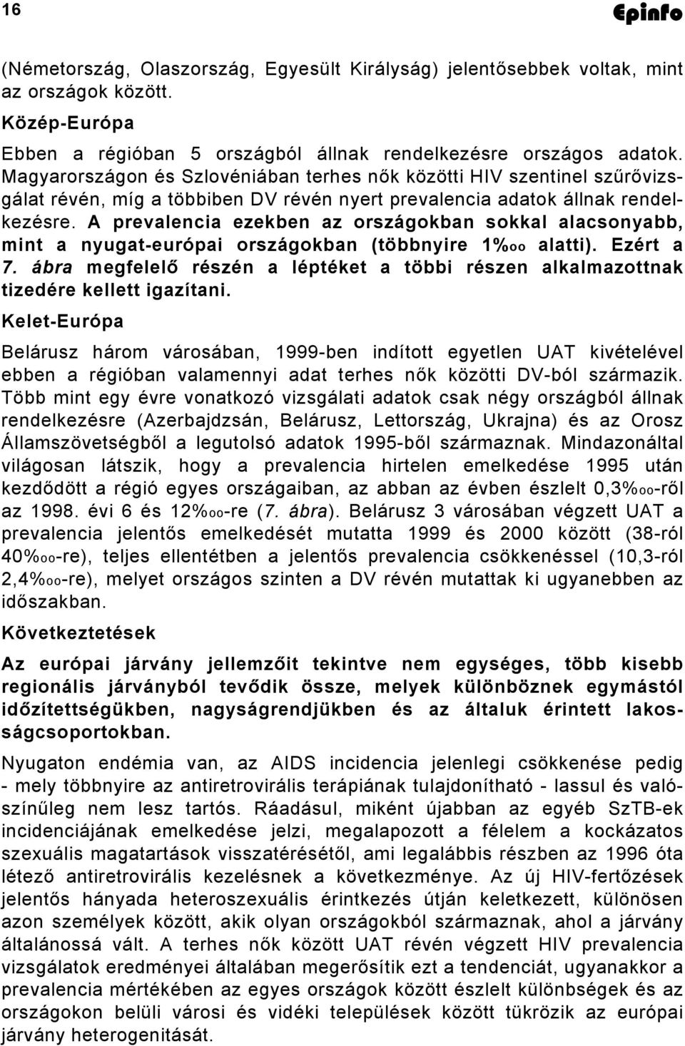 A prevalencia ezekben az országokban sokkal alacsonyabb, mint a nyugat-európai országokban (többnyire 1%oo alatti). Ezért a 7.