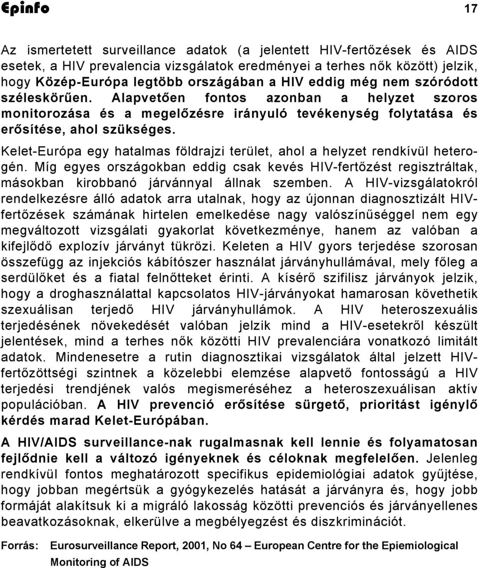 Kelet-Európa egy hatalmas földrajzi terület, ahol a helyzet rendkívül heterogén. Míg egyes országokban eddig csak kevés HIV-fertőzést regisztráltak, másokban kirobbanó járvánnyal állnak szemben.