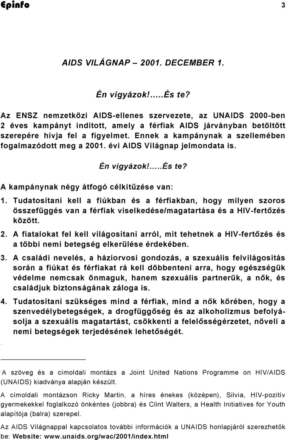 Ennek a kampánynak a szellemében fogalmazódott meg a 2001. évi AIDS Világnap jelmondata is. Én vigyázok!..és te? A kampánynak négy átfogó célkitűzése van: 1.