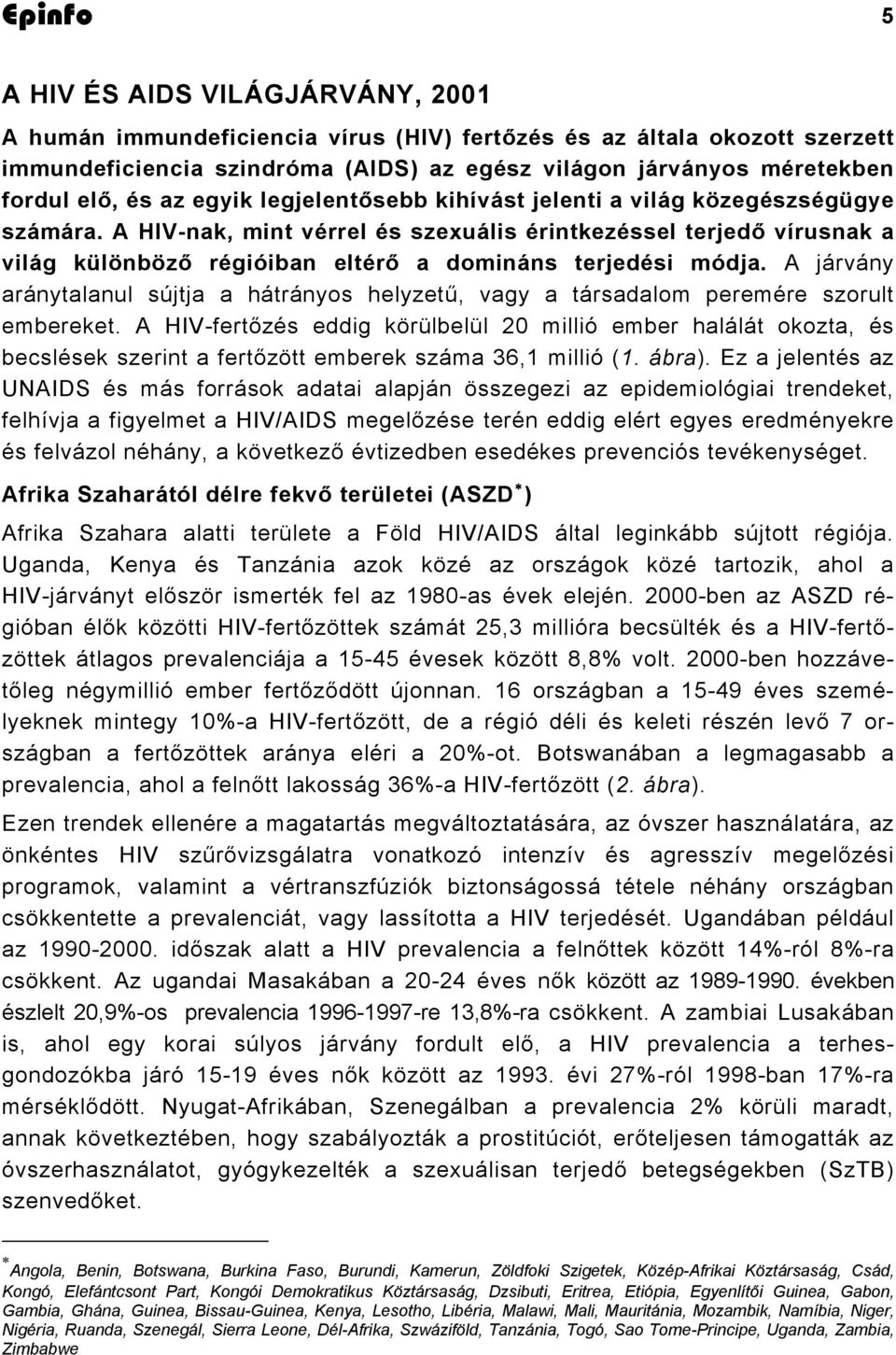 A HIV-nak, mint vérrel és szexuális érintkezéssel terjedő vírusnak a világ különböző régióiban eltérő a domináns terjedési módja.