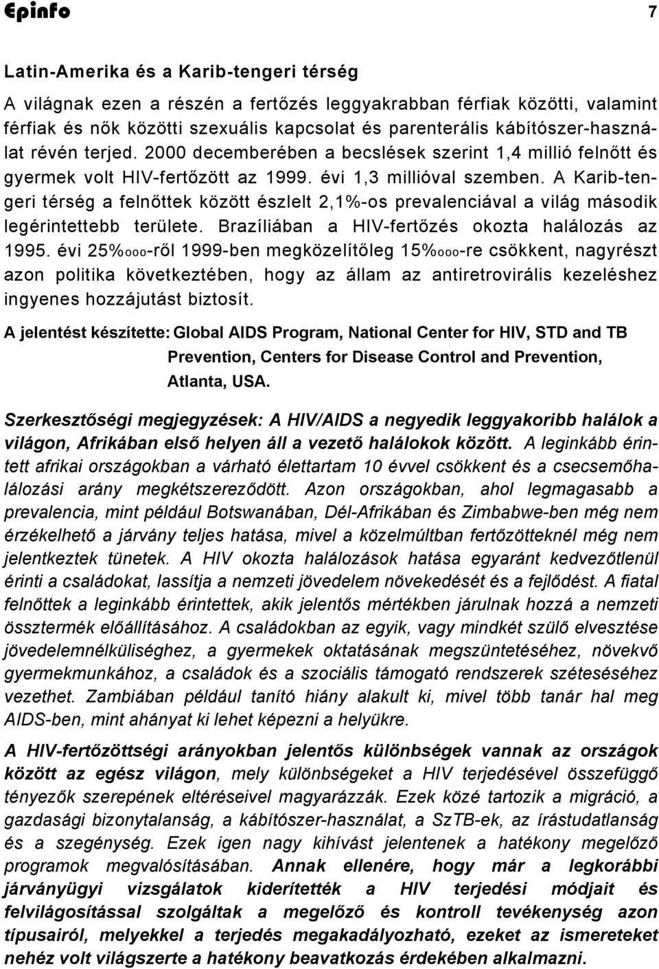 A Karib-tengeri térség a felnőttek között észlelt 2,1%-os prevalenciával a világ második legérintettebb területe. Brazíliában a HIV-fertőzés okozta halálozás az 1995.