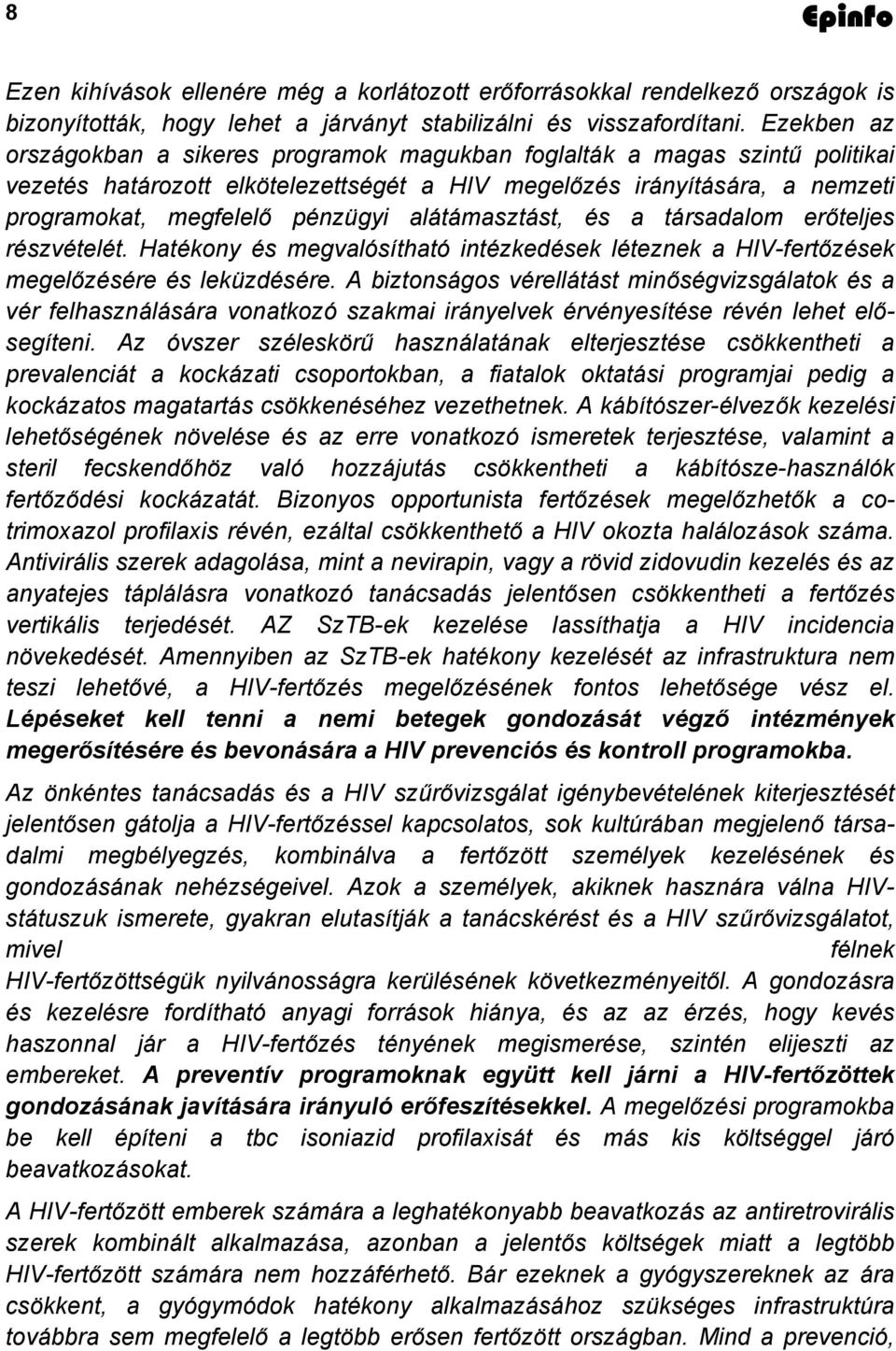 alátámasztást, és a társadalom erőteljes részvételét. Hatékony és megvalósítható intézkedések léteznek a HIV-fertőzések megelőzésére és leküzdésére.