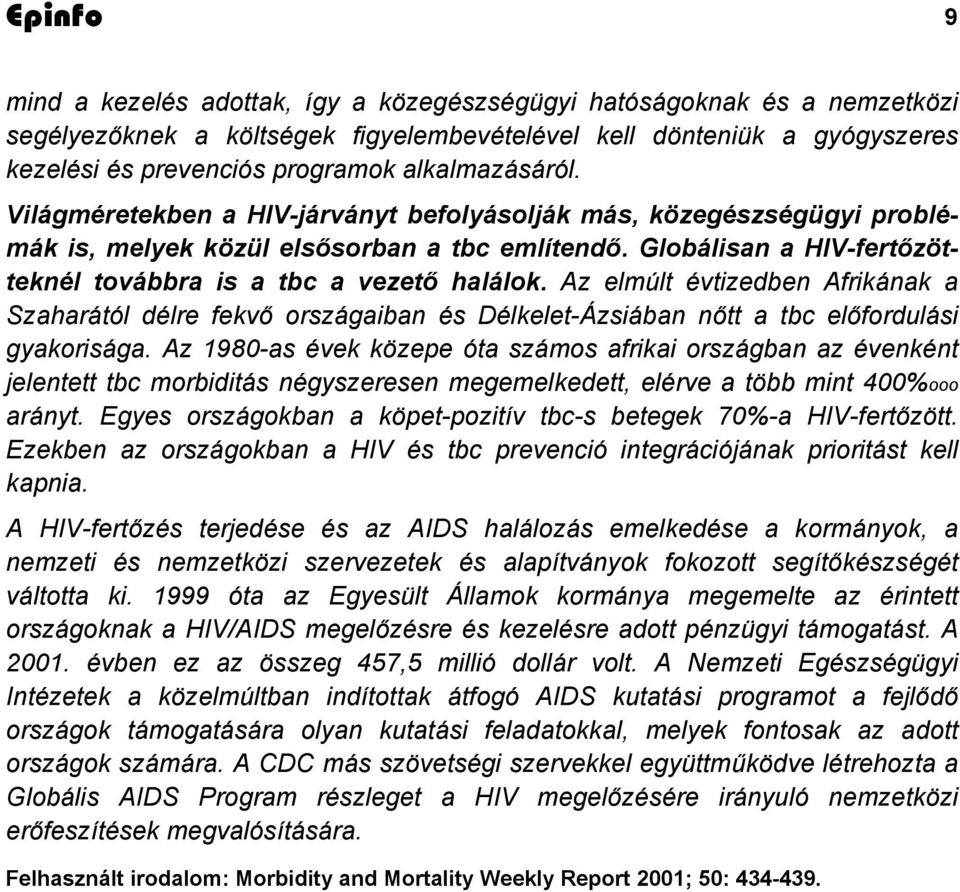 Az elmúlt évtizedben Afrikának a Szaharától délre fekvő országaiban és Délkelet-Ázsiában nőtt a tbc előfordulási gyakorisága.