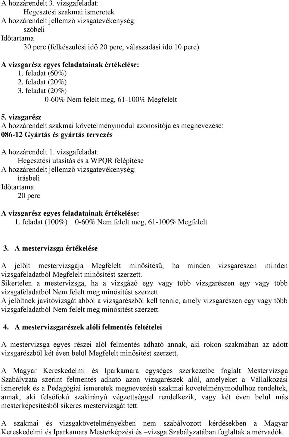 vizsgarész A hozzárendelt szakmai követelménymodul azonosítója és megnevezése: 086-12 Gyártás és gyártás tervezés A hozzárendelt 1.