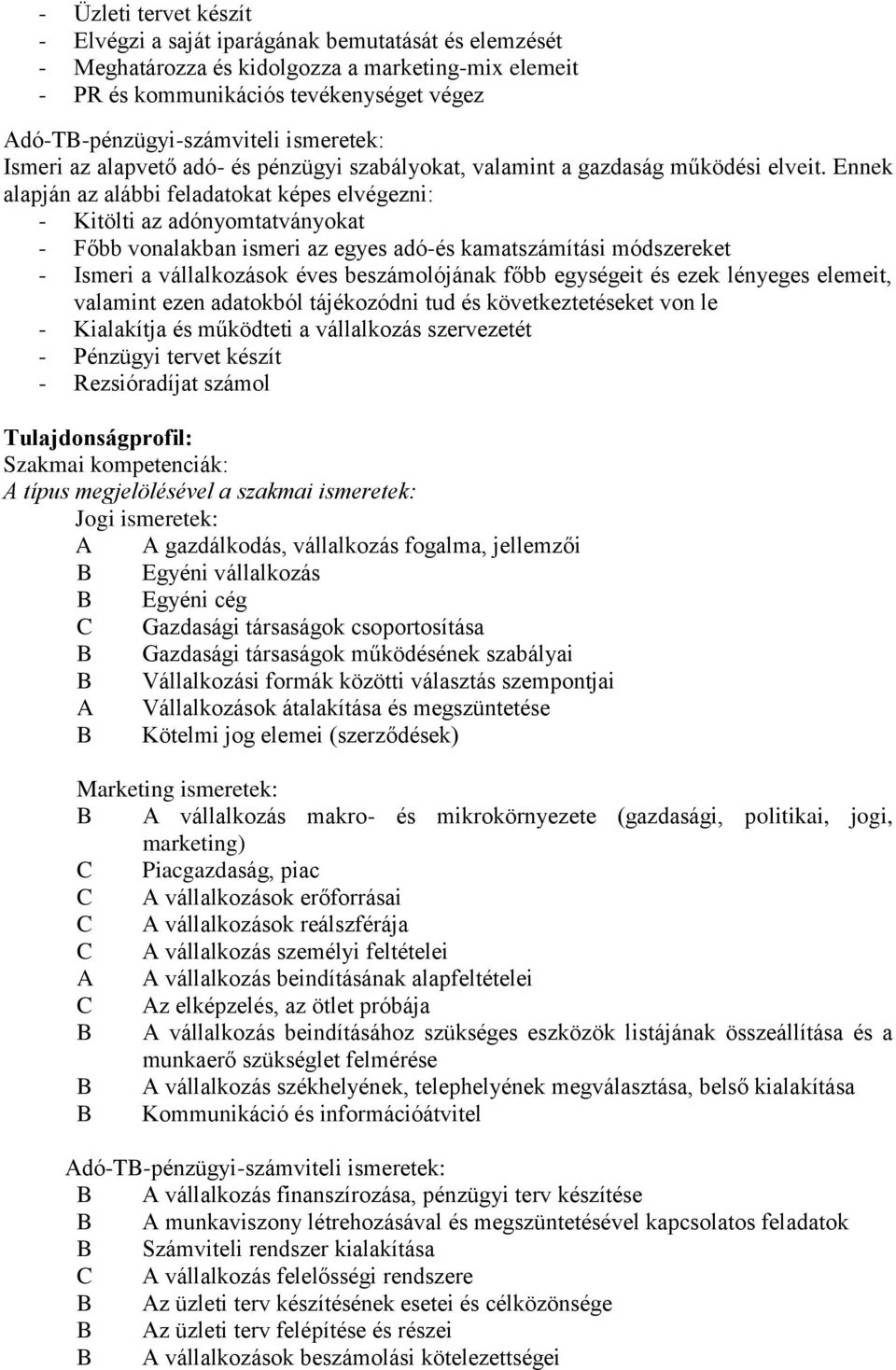 Ennek alapján az alábbi feladatokat képes elvégezni: - Kitölti az adónyomtatványokat - Főbb vonalakban ismeri az egyes adó-és kamatszámítási módszereket - Ismeri a vállalkozások éves beszámolójának