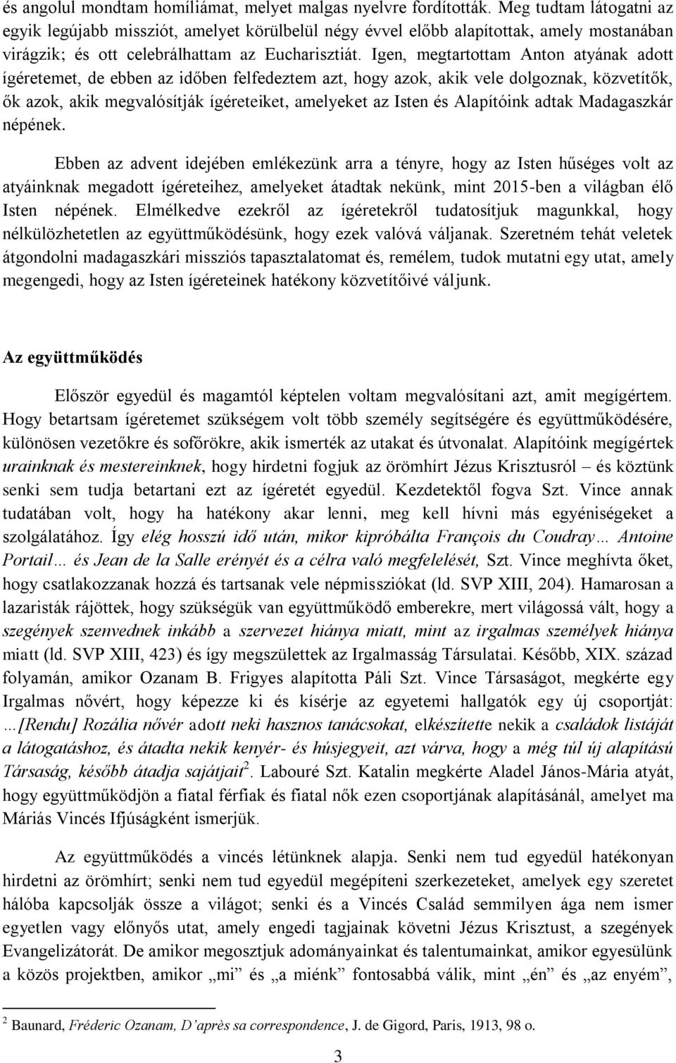 Igen, megtartottam Anton atyának adott ígéretemet, de ebben az időben felfedeztem azt, hogy azok, akik vele dolgoznak, közvetítők, ők azok, akik megvalósítják ígéreteiket, amelyeket az Isten és