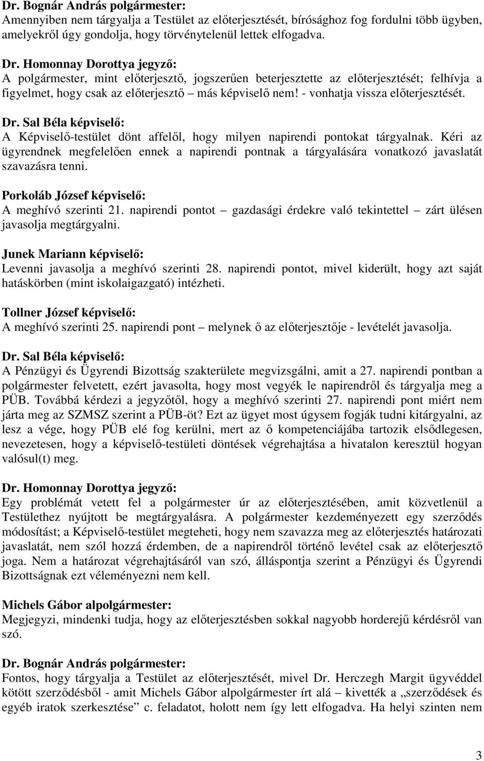 A Képviselı-testület dönt affelıl, hogy milyen napirendi pontokat tárgyalnak. Kéri az ügyrendnek megfelelıen ennek a napirendi pontnak a tárgyalására vonatkozó javaslatát szavazásra tenni.