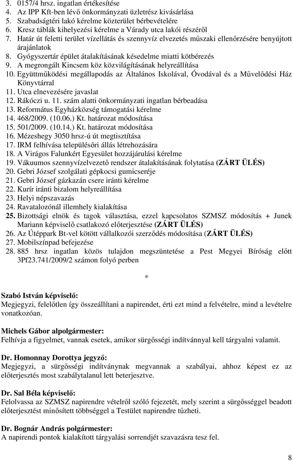 Gyógyszertár épület átalakításának késedelme miatti kötbérezés 9. A megrongált Kincsem köz közvilágításának helyreállítása 10.