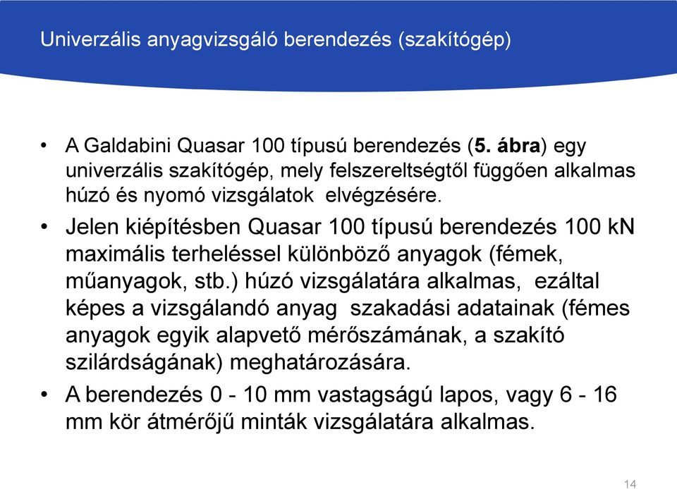 Jelen kiépítésben Quasar 100 típusú berendezés 100 kn maximális terheléssel különböző anyagok (fémek, műanyagok, stb.