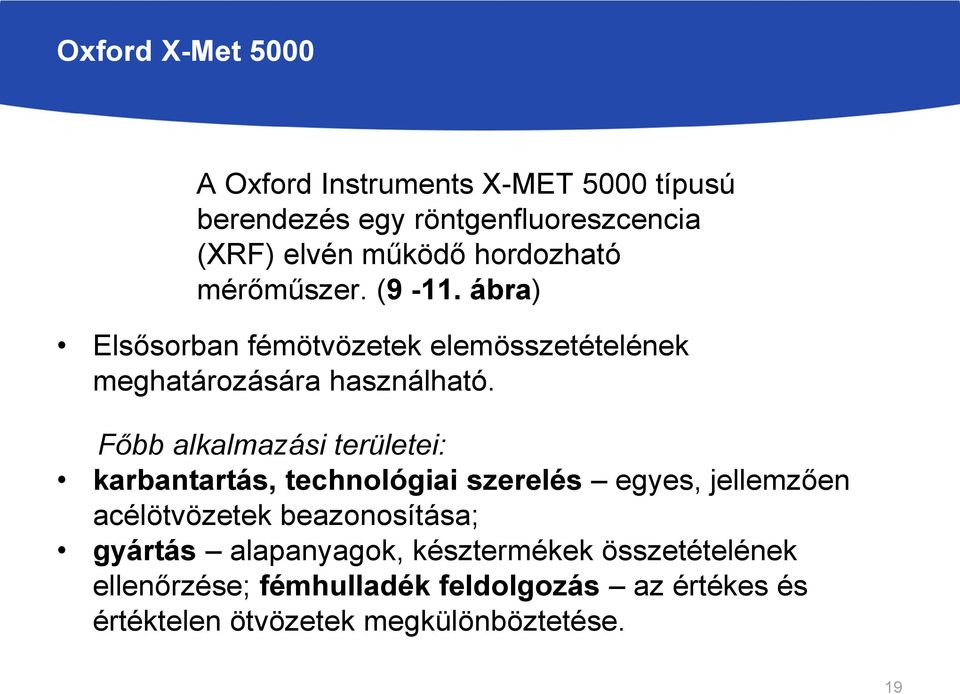 Főbb alkalmazási területei: karbantartás, technológiai szerelés egyes, jellemzően acélötvözetek beazonosítása; gyártás