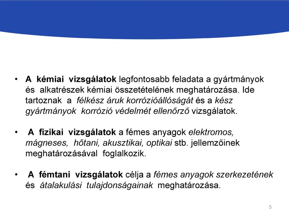 A fizikai vizsgálatok a fémes anyagok elektromos, mágneses, hőtani, akusztikai, optikai stb.