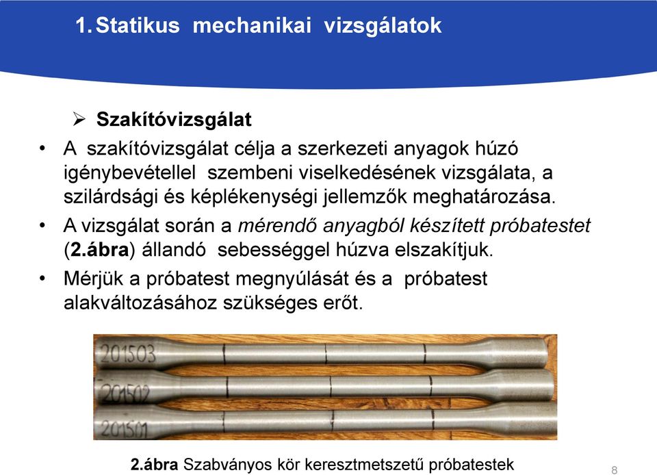 A vizsgálat során a mérendő anyagból készített próbatestet (2.ábra) állandó sebességgel húzva elszakítjuk.