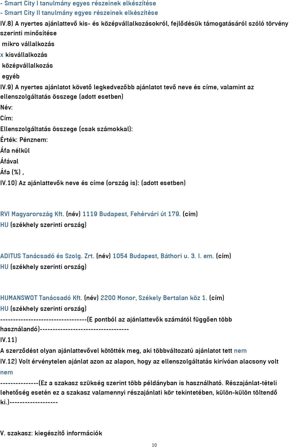 9) A nyertes ajánlatot követő legkedvezőbb ajánlatot tevő neve és címe, valamint az ellenszolgáltatás összege (adott esetben) Név: Cím: Ellenszolgáltatás összege (csak számokkal): Érték: Pénznem: Áfa