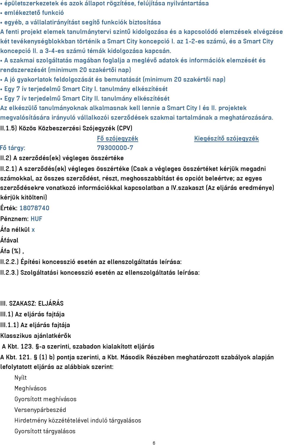 A szakmai szolgáltatás magában foglalja a meglévő adatok és információk elemzését és rendszerezését (minimum 20 szakértői nap) A jó gyakorlatok feldolgozását és bemutatását (minimum 20 szakértői nap)