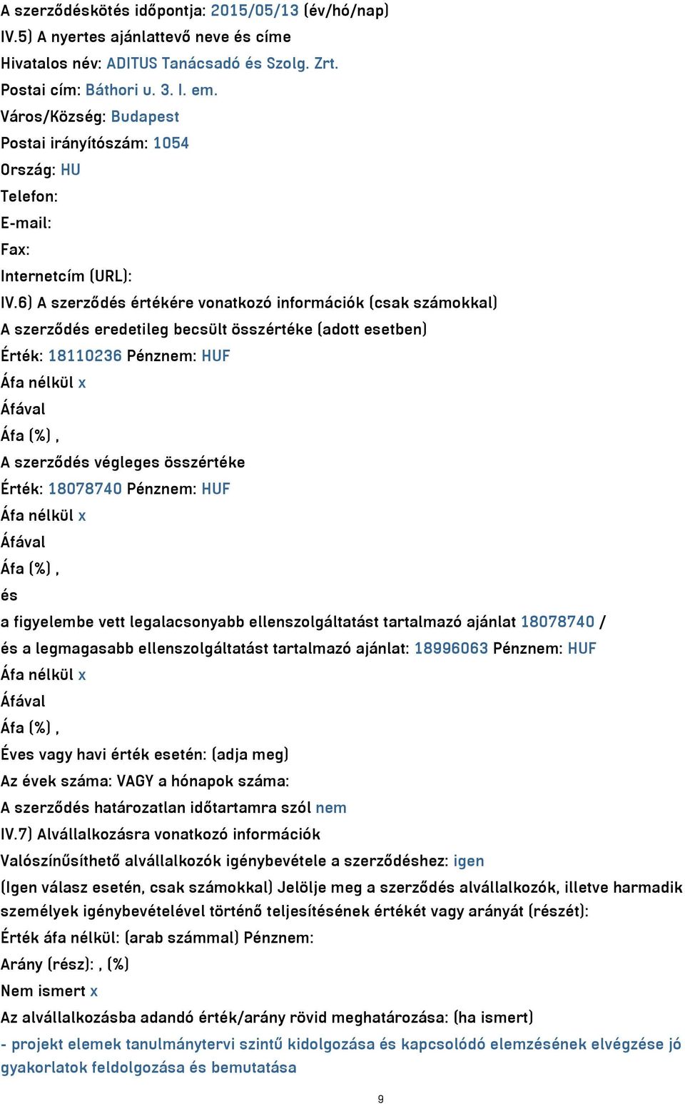 6) A szerződés értékére vonatkozó információk (csak számokkal) A szerződés eredetileg becsült összértéke (adott esetben) Érték: 18110236 Pénznem: HUF Áfa nélkül x Áfával Áfa (%), A szerződés végleges