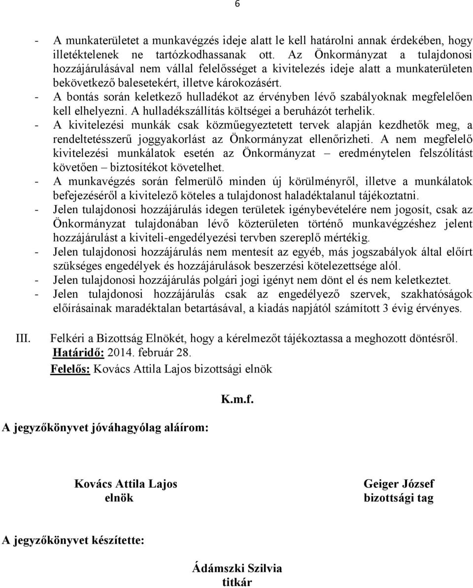 - A bontás során keletkező hulladékot az érvényben lévő szabályoknak megfelelően kell elhelyezni. A hulladékszállítás költségei a beruházót terhelik.