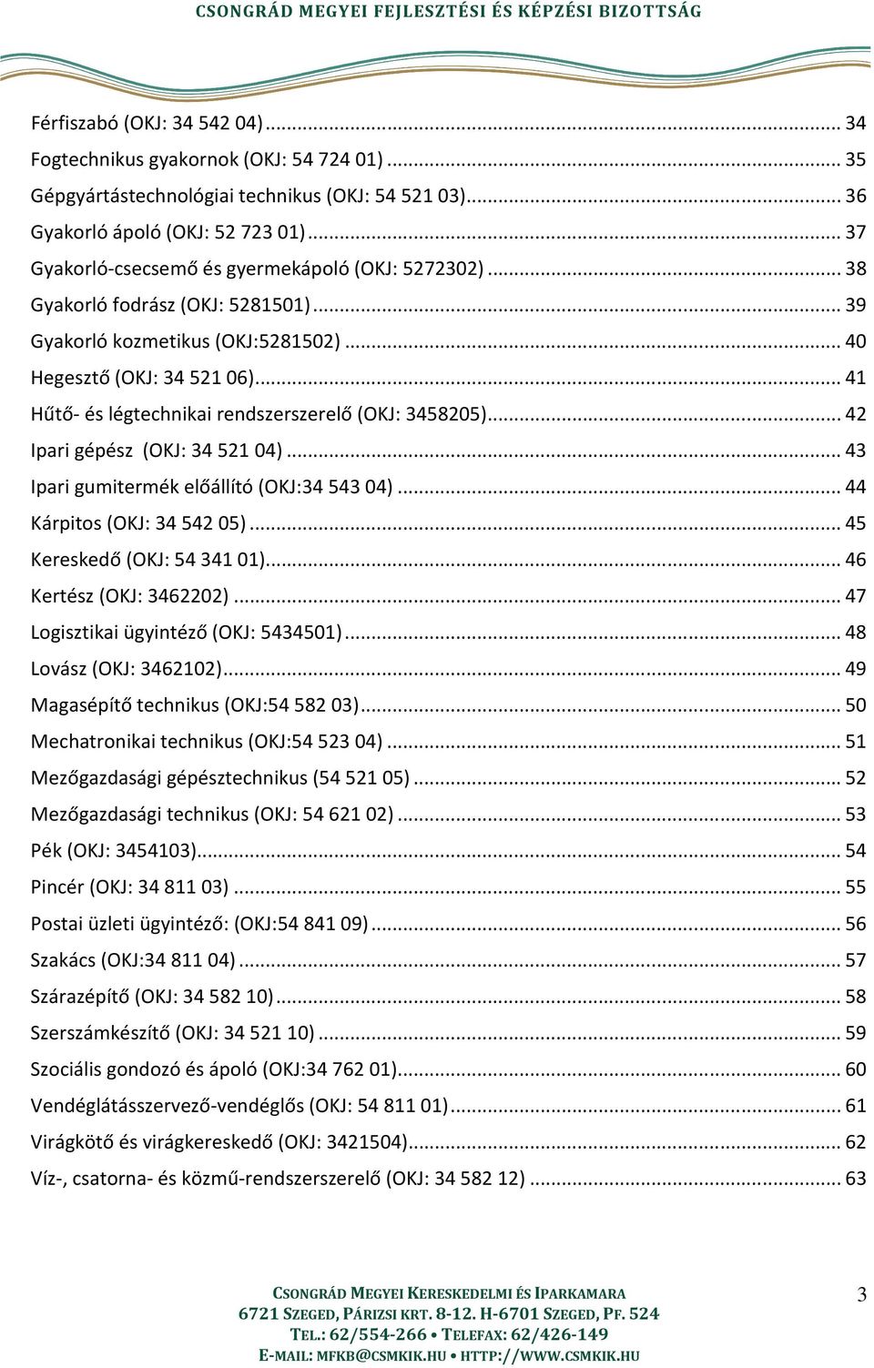 .. 41 Hűtő- és légtechnikai rendszerszerelő (OKJ: 3458205)... 42 Ipari gépész (OKJ: 3452104)... 43 Ipari gumitermék előállító (OKJ:3454304)... 44 Kárpitos (OKJ: 3454205)... 45 Kereskedő (OKJ: 5434101).