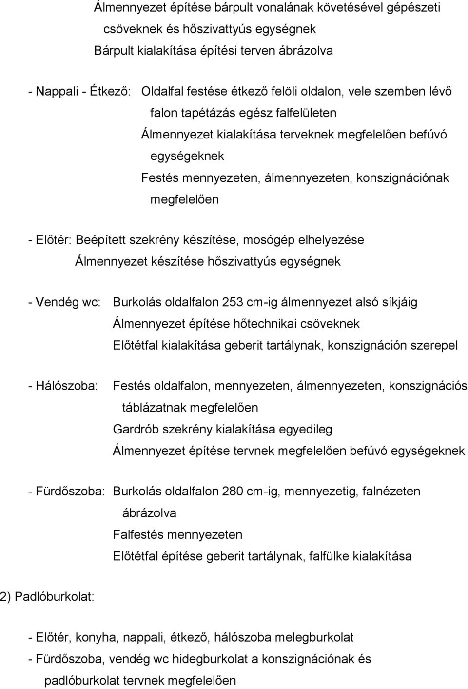 Beépített szekrény készítése, mosógép elhelyezése Álmennyezet készítése hőszivattyús egységnek - Vendég wc: Burkolás oldalfalon 253 cm-ig álmennyezet alsó síkjáig Álmennyezet építése hőtechnikai