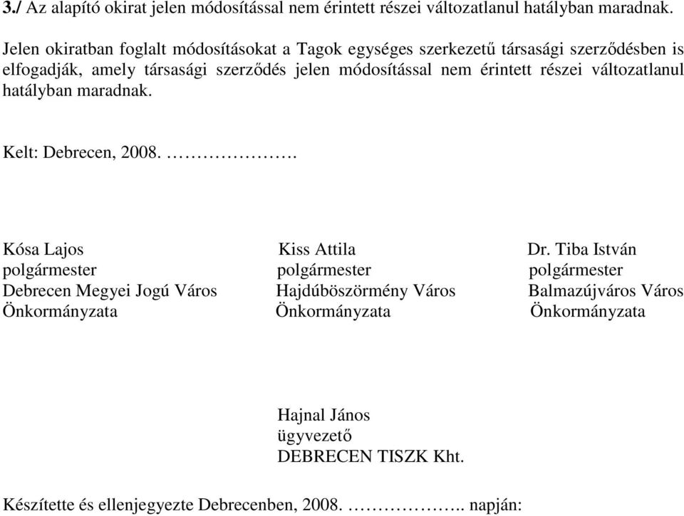 érintett részei változatlanul hatályban maradnak. Kelt: Debrecen, 2008.. Kósa Lajos Kiss Attila Dr.