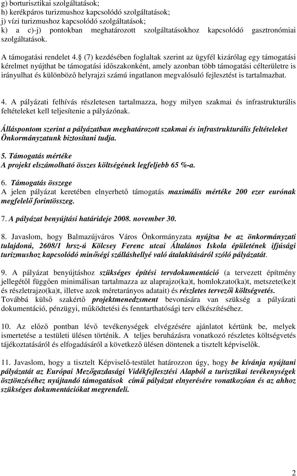 (7) kezdésében foglaltak szerint az ügyfél kizárólag egy támogatási kérelmet nyújthat be támogatási idıszakonként, amely azonban több támogatási célterületre is irányulhat és különbözı helyrajzi