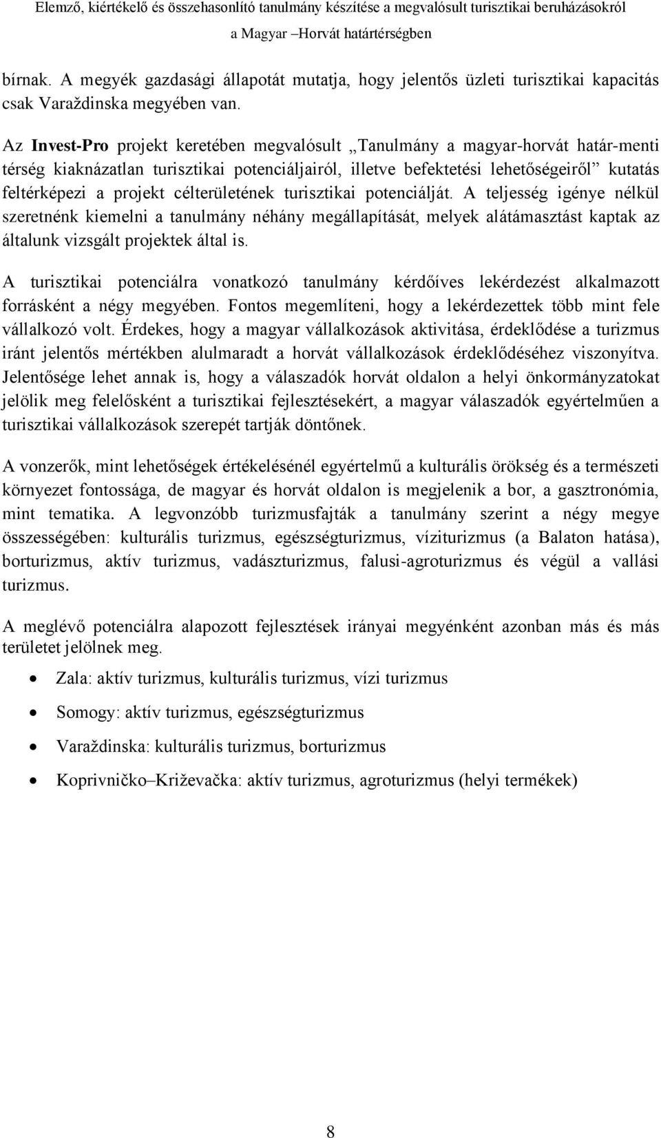 célterületének turisztikai potenciálját. A teljesség igénye nélkül szeretnénk kiemelni a tanulmány néhány megállapítását, melyek alátámasztást kaptak az általunk vizsgált projektek által is.